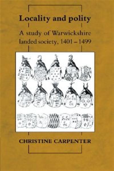 Locality and Polity: A Study of Warwickshire Landed Society, 1401-1499