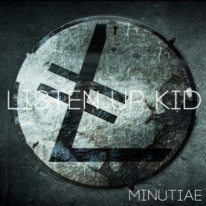 Listen Up Kid - Minutiae (EP) (2016)