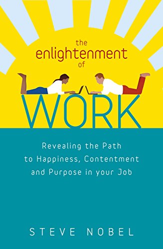 The Enlightenment of Work Revealing the Path to Happiness, Contentment and Purpose in Your Job