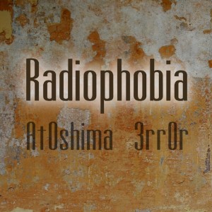 At0shima 3rr0r - Radiophobia (2016)