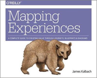 Mapping Experiences A Guide to Creating Value through Journeys, Blueprints, and Diagrams