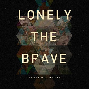 Lonely The Brave - Things Will Matter (2016)