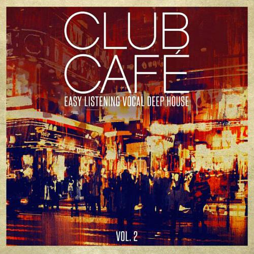 Club Cafe Vol 2 - Easy Listening Deep House (2016)