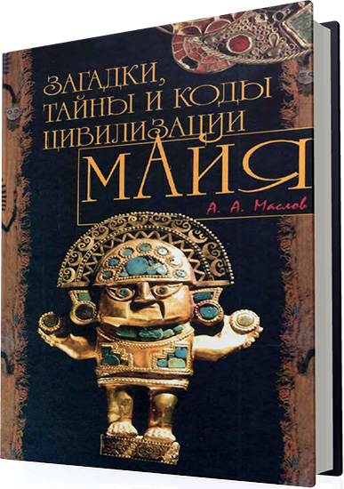 Маслов А.А. - Загадки, тайны и коды цивилизации Майя