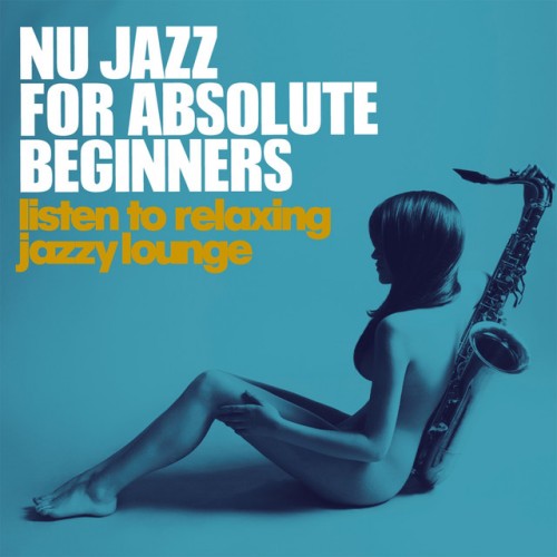 VA - Nu Jazz for Absolute Beginners: Listen to Relaxing Jazzy Lounge (2016)