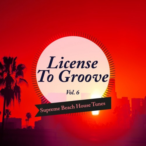 VA - License to Groove: Supreme Beach House Tunes Vol.6 (2016)
